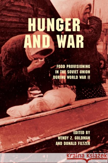 Hunger and War: Food Provisioning in the Soviet Union During World War II Wendy Z. Goldman Donald A. Filtzer 9780253017086 Indiana University Press