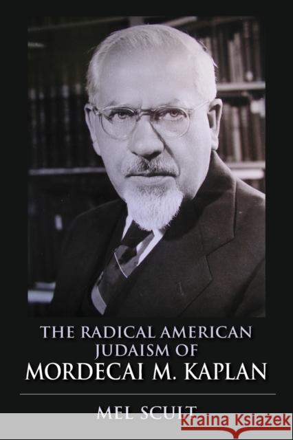 The Radical American Judaism of Mordecai M. Kaplan Scult, Mel 9780253017116 Indiana University Press