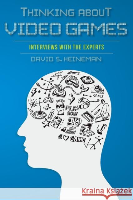 Thinking about Video Games: Interviews with the Experts  9780253017154 Indiana University Press