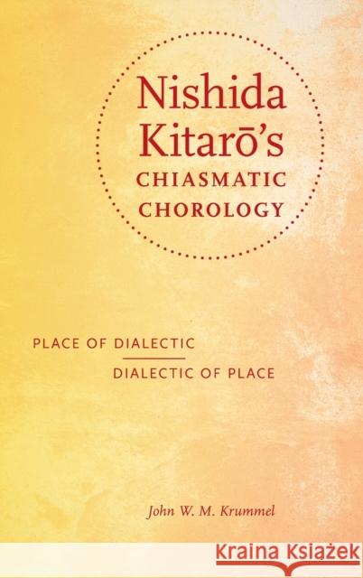Nishida Kitarō's Chiasmatic Chorology: Place of Dialectic, Dialectic of Place Krummel, John W. M. 9780253017536