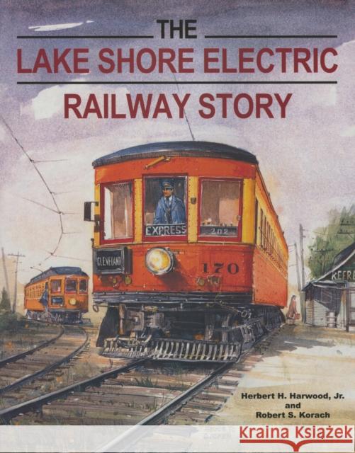 The Lake Shore Electric Railway Story Herbert H., Jr. Harwood Robert S. Korach 9780253017666