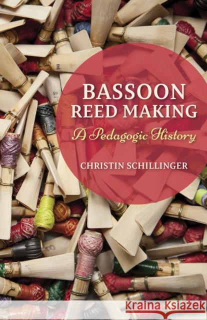 Bassoon Reed Making: A Pedagogic History Christin Schillinger 9780253018151