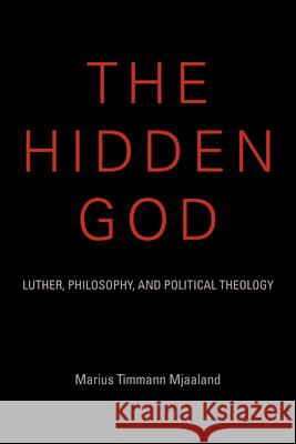 The Hidden God: Luther, Philosophy, and Political Theology  9780253018168 Indiana University Press