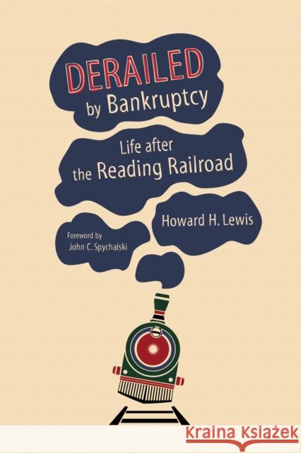 Derailed by Bankruptcy: Life After the Reading Railroad Howard H. Lewis 9780253018663 Indiana University Press