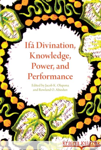 Ifá Divination, Knowledge, Power, and Performance Olupona, Jacob K. 9780253018823