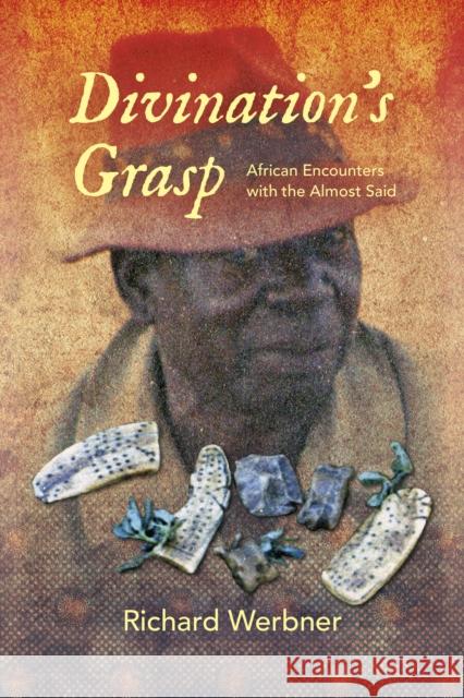 Divination's Grasp: African Encounters with the Almost Said Werbner, Richard 9780253018892