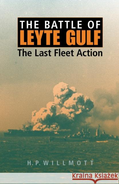 The Battle of Leyte Gulf: The Last Fleet Action H. P. Willmott 9780253019011 Indiana University Press