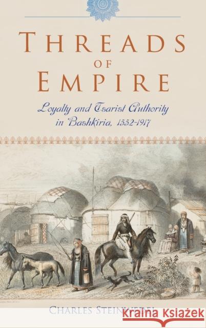 Threads of Empire: Loyalty and Tsarist Authority in Bashkiria, 1552 1917 Steinwedel, Charles R. 9780253019264 Indiana University Press