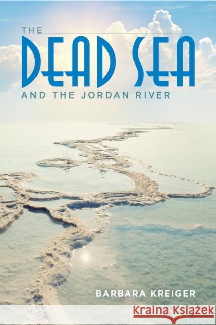 The Dead Sea and the Jordan River Barbara Kreiger 9780253019363 Indiana University Press
