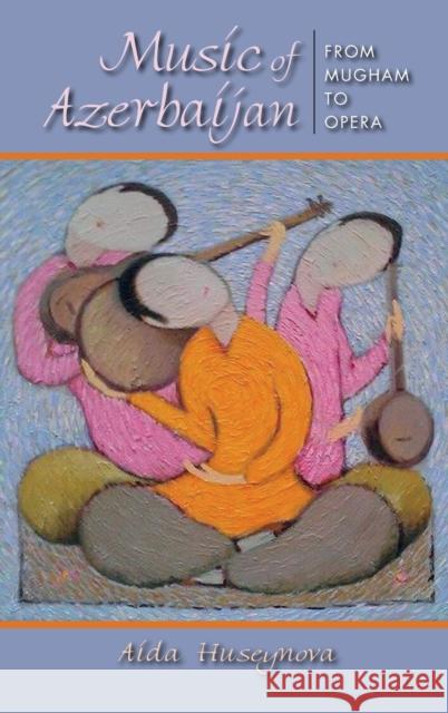 Music of Azerbaijan: From Mugham to Opera  9780253019370 Indiana University Press