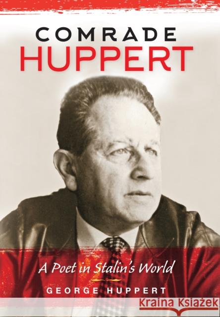 Comrade Huppert: A Poet in Stalin's World George Huppert 9780253019783