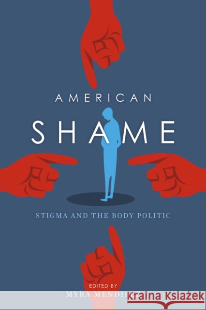 American Shame: Stigma and the Body Politic Myra Mendible 9780253019790 Indiana University Press