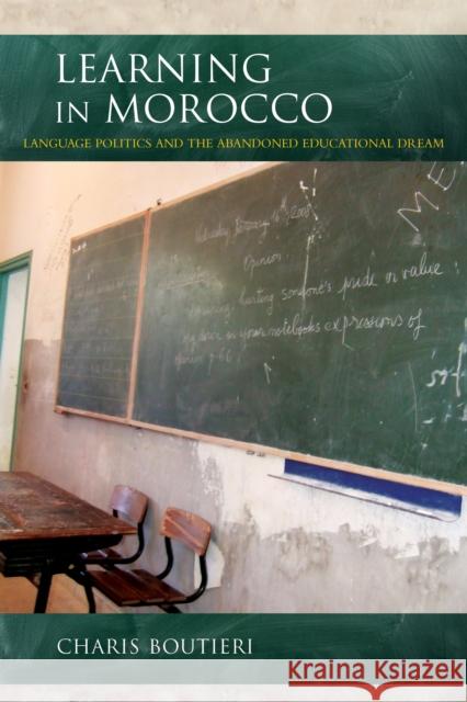 Learning in Morocco: Language Politics and the Abandoned Educational Dream Charis Boutieri 9780253020499 Indiana University Press