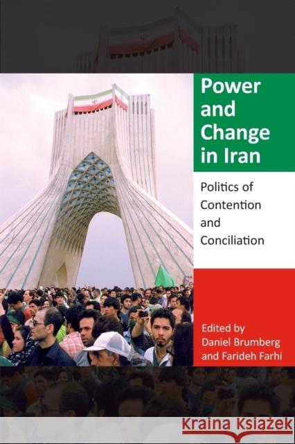 Power and Change in Iran: Politics of Contention and Conciliation Daniel Brumberg Farideh Farhi 9780253020765 Indiana University Press