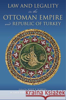 Law and Legality in the Ottoman Empire and Republic of Turkey Kent F. Schull M. Safa Saracolu Robert F. Zens 9780253020925 Indiana University Press