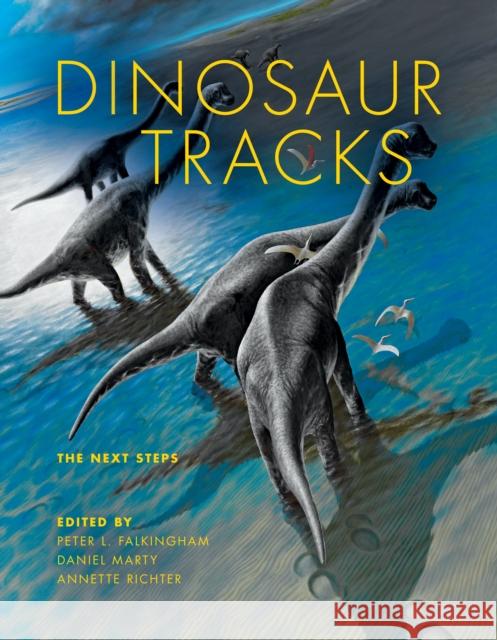 Dinosaur Tracks: The Next Steps Peter L. Falkingham Daniel Marty Annette Richter 9780253021021 Indiana University Press