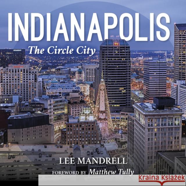 Indianapolis: The Circle City Lee Mandrell Matthew Tully 9780253021618 Quarry Books