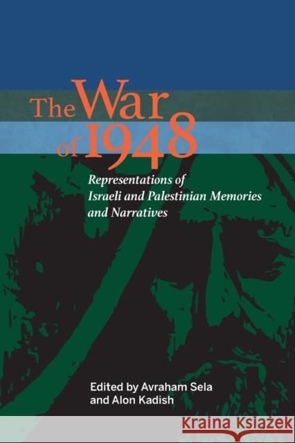 The War of 1948: Representations of Israeli and Palestinian Memories and Narratives Avraham Sela Alon Kadish 9780253022424