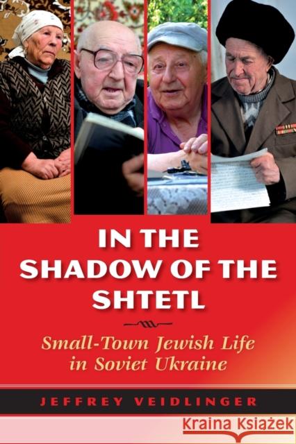 In the Shadow of the Shtetl: Small-Town Jewish Life in Soviet Ukraine Jeffrey Veidlinger 9780253022974