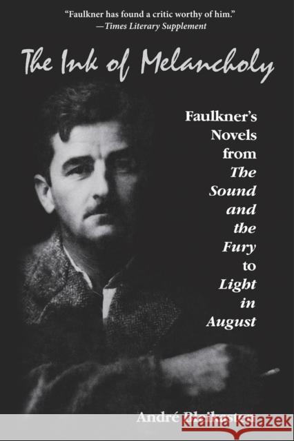 The Ink of Melancholy: Faulkner's Novels from the Sound and the Fury to Light in August Andre Bleikasten 9780253022998