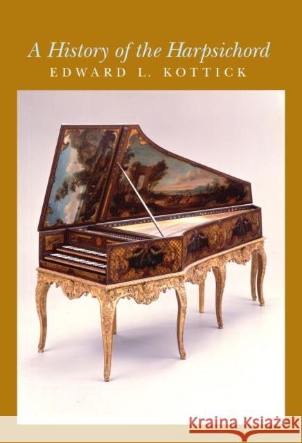 A History of the Harpsichord Edward L. Kottick 9780253023476 Indiana University Press