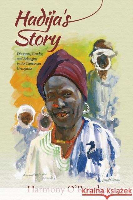 Hadija's Story: Diaspora, Gender, and Belonging in the Cameroon Grassfields  9780253023759 Indiana University Press