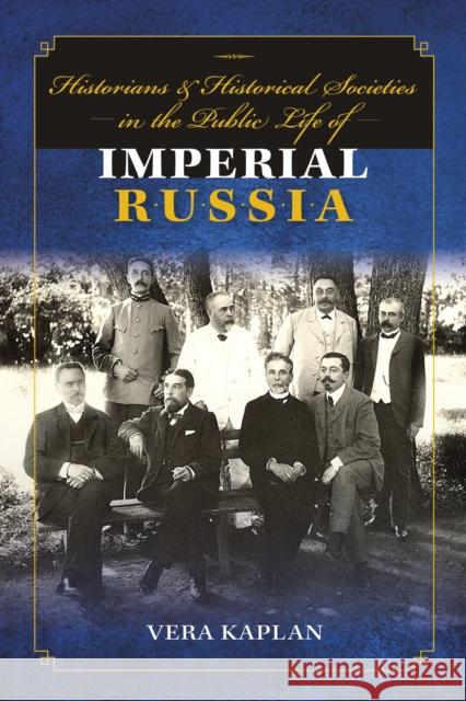Historians and Historical Societies in the Public Life of Imperial Russia Vera Kaplan 9780253023988 Indiana University Press