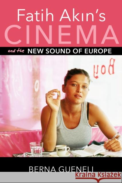 Fatih Akin's Cinema and the New Sound of Europe Berna Gueneli 9780253024459