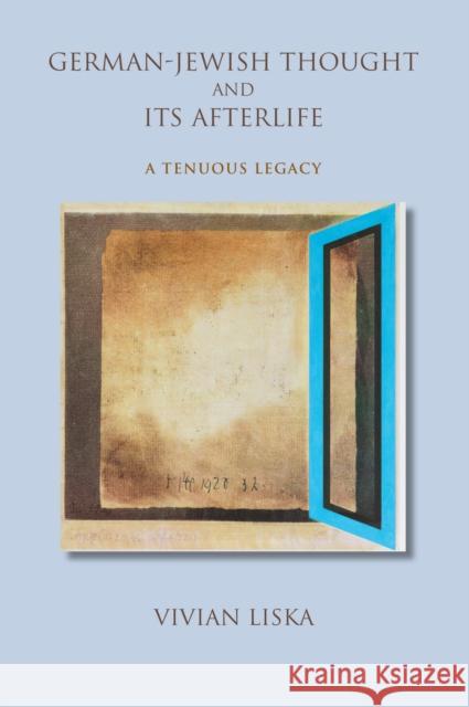 German-Jewish Thought and Its Afterlife: A Tenuous Legacy Vivian Liska 9780253024688 Indiana University Press