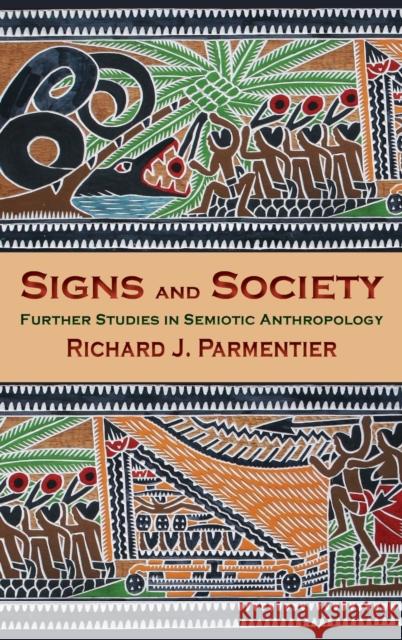 Signs and Society: Further Studies in Semiotic Anthropology Richard J. Parmentier 9780253024817