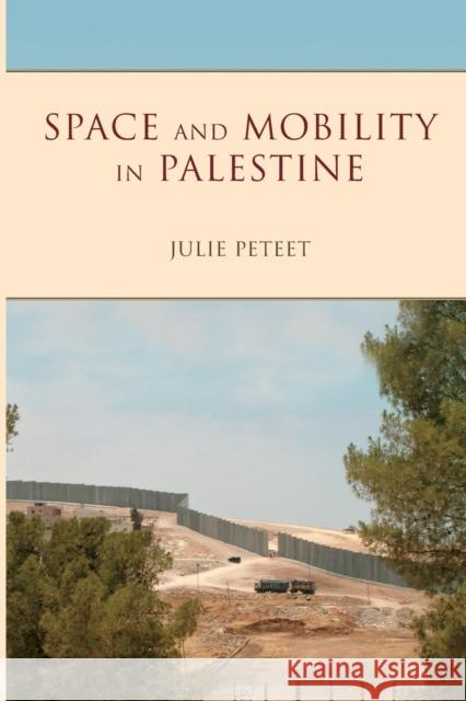 Space and Mobility in Palestine Julie Peteet 9780253024930 Indiana University Press