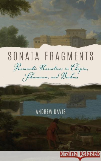 Sonata Fragments: Romantic Narratives in Chopin, Schumann, and Brahms Andrew Davis 9780253025333
