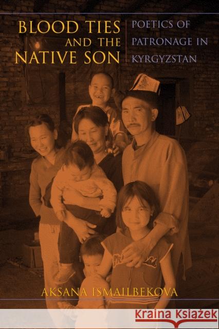 Blood Ties and the Native Son: Poetics of Patronage in Kyrgyzstan Aksana Ismailbekova 9780253025395 Indiana University Press