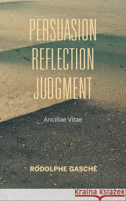 Persuasion, Reflection, Judgment: Ancillae Vitae Rodolphe Gasche 9780253025531
