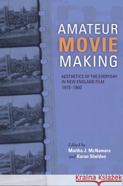 Amateur Movie Making: Aesthetics of the Everyday in New England Film, 1915-1960 McNamara, Martha J. 9780253025623