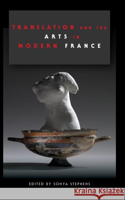 Translation and the Arts in Modern France Sonya Stephens 9780253025630