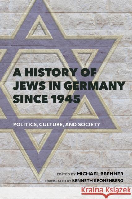 A History of Jews in Germany Since 1945: Politics, Culture, and Society Michael Brenner Kenneth Kronenberg 9780253025678 Indiana University Press