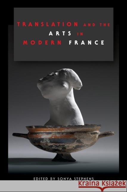 Translation and the Arts in Modern France Sonya Stephens 9780253026149