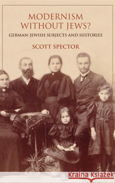 Modernism Without Jews?: German-Jewish Subjects and Histories Scott Spector 9780253026279 Indiana University Press
