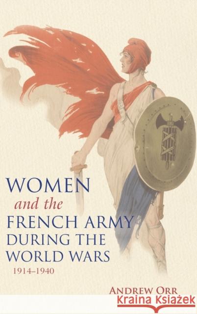 Women and the French Army During the World Wars, 1914-1940 Andrew Orr 9780253026309 Indiana University Press