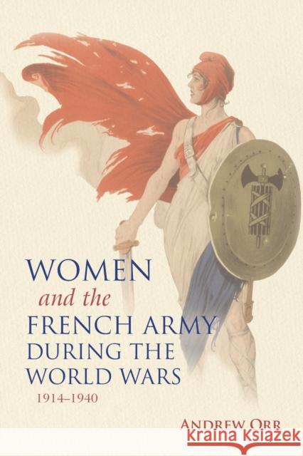 Women and the French Army During the World Wars, 1914-1940 Andrew Orr 9780253026774 Indiana University Press