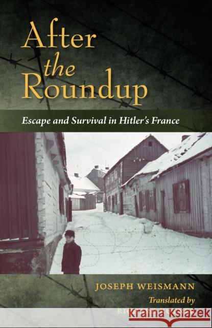 After the Roundup: Escape and Survival in Hitler's France Joseph Weismann Richard Kutner 9780253026804