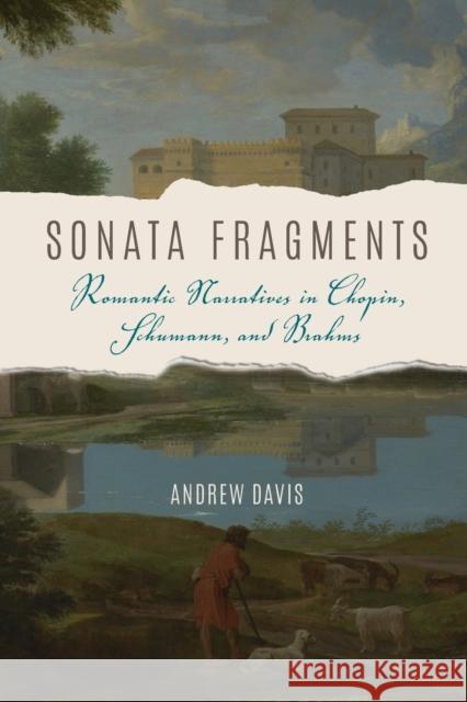 Sonata Fragments: Romantic Narratives in Chopin, Schumann, and Brahms Andrew Davis 9780253028938