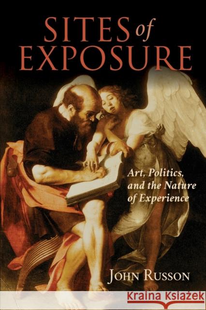 Sites of Exposure: Art, Politics, and the Nature of Experience John Russon 9780253029256