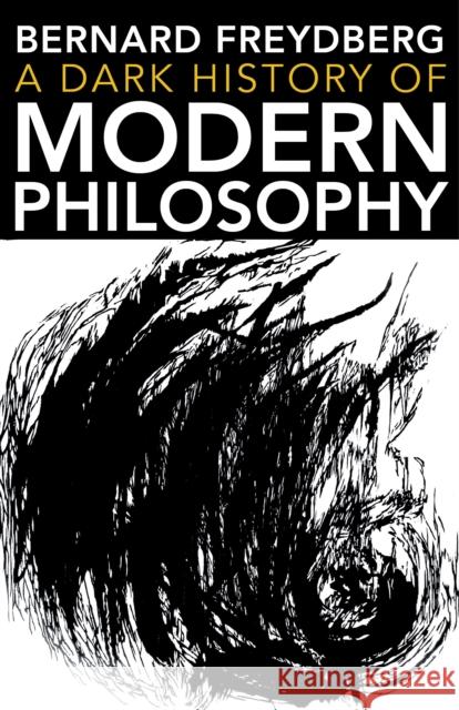 A Dark History of Modern Philosophy Bernard Freydberg 9780253029355 Indiana University Press