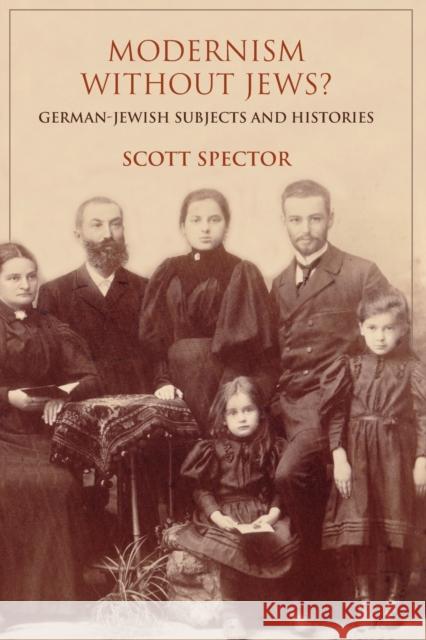 Modernism Without Jews?: German-Jewish Subjects and Histories Scott Spector 9780253029539 Indiana University Press