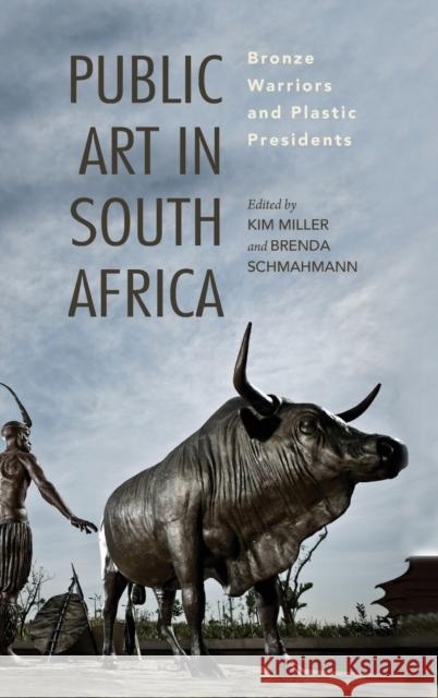 Public Art in South Africa: Bronze Warriors and Plastic Presidents Kim Miller Brenda Schmahmann 9780253029591 Indiana University Press