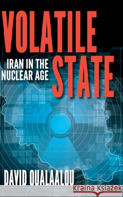 Volatile State: Iran in the Nuclear Age David Oualaalou 9780253029669 Indiana University Press