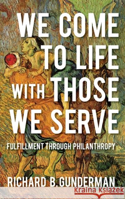 We Come to Life with Those We Serve: Fulfillment Through Philanthropy Richard B. Gunderman 9780253029676 Indiana University Press