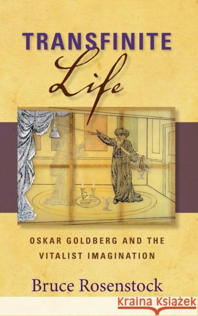 Transfinite Life: Oskar Goldberg and the Vitalist Imagination Bruce Rosenstock 9780253029706 Indiana University Press